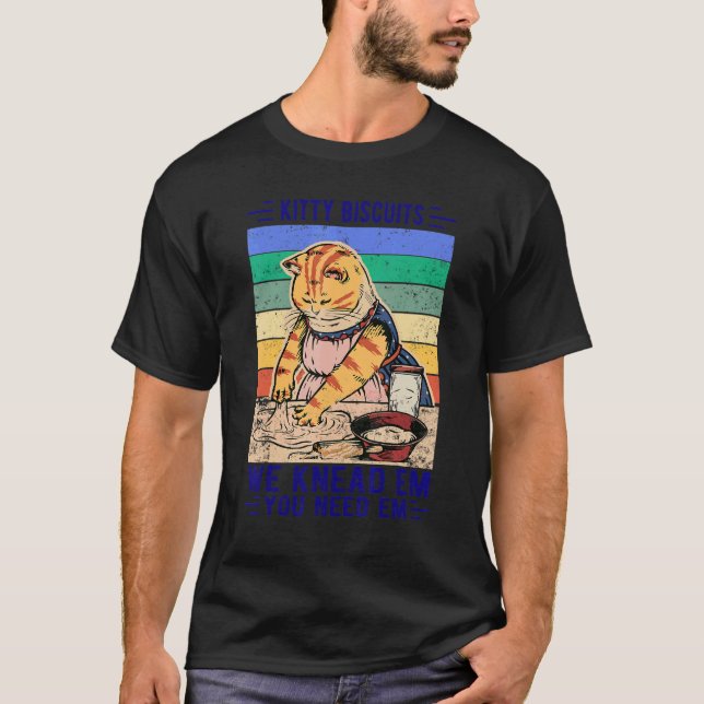 Kitty Biscuits We Knead Em You Need Em  Cat Kitty  T-Shirt (Front)