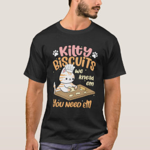 Kitty Biscuits We Knead Em You Need Em Cat Lover B T-Shirt