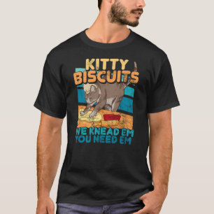 Kitty Biscuits We Knead Em You Need Em Cat Lover B T-Shirt