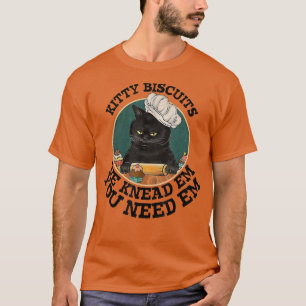 Kitty Biscuits You Need Em We Knead Em Baker Bakin T-Shirt