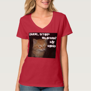 Kitty "DUDE STOP BLOWIN' MY MIND" Womens V-Neck T T-Shirt