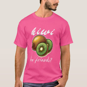 kiwi be friends Funny kiwi lovers & Cute Fruit lov T-Shirt