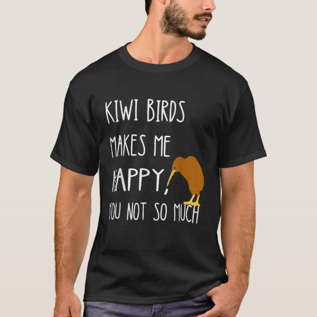 Kiwi Birds Makes Me Happy You Not So Much Kiwi Bir T-Shirt (Front)