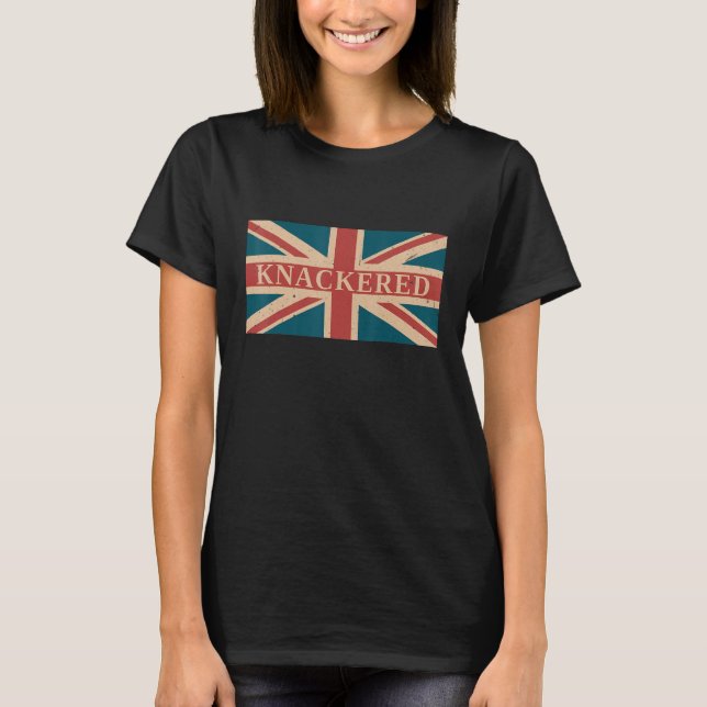 Knackered  British Slang England Anglophile T-Shirt (Front)