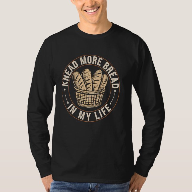 Knead More Bread Funny Bread Baking Sourdough Brea T-Shirt (Front)