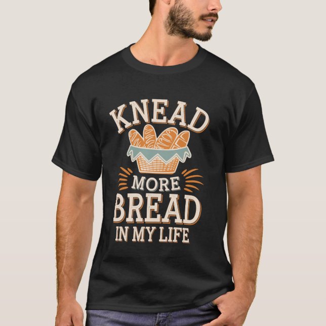 Knead More Bread Sourdough Bread Baking Baker T-Shirt (Front)