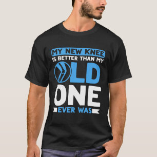 Knee Surgery My New Knee Is Better TKR Knee Replac T-Shirt
