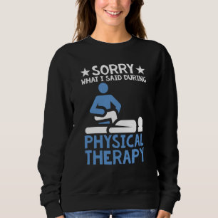 Knee Surgery Sorry For What I Said During Physical Sweatshirt