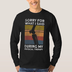 Knee Surgery Sorry For What I Said During Physical T-Shirt