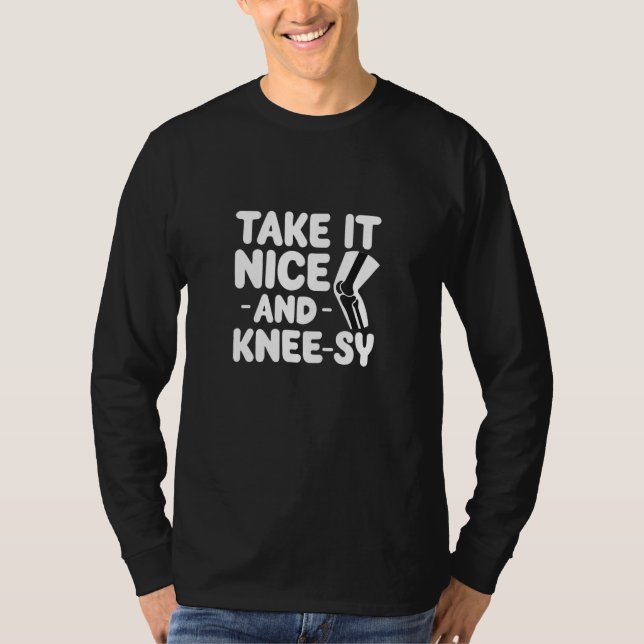 Knee Surgery Take It Nice And Knee Sy Knee Replace T-Shirt (Front)