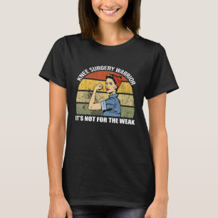 Knee Surgery Warrior It's Not For The Weak Surgery T-Shirt