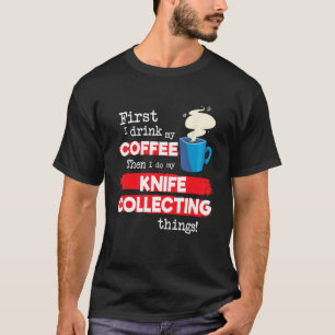 Knife Knives Collector Saying But First Coffee Phr T-Shirt
