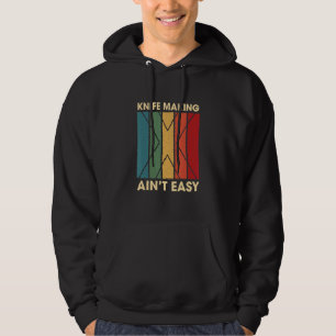 Knife Making Ain't Easy Hobby Humour Pastime Blade Hoodie