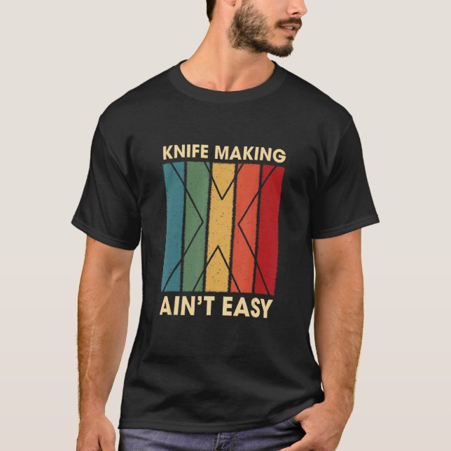 Knife Making Ain't Easy Hobby Humour Pastime Blade T-Shirt (Front)