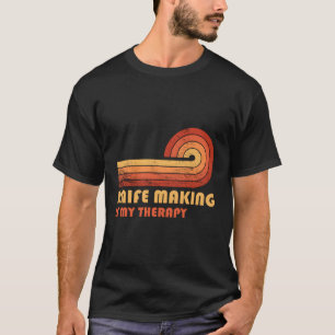 Knife Making Is My Therapy T-Shirt