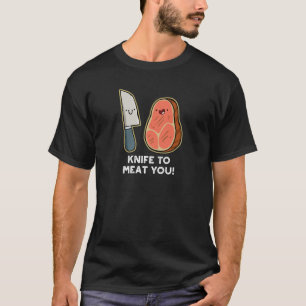 Knife To Meat You Steak Pun Dark T-Shirt