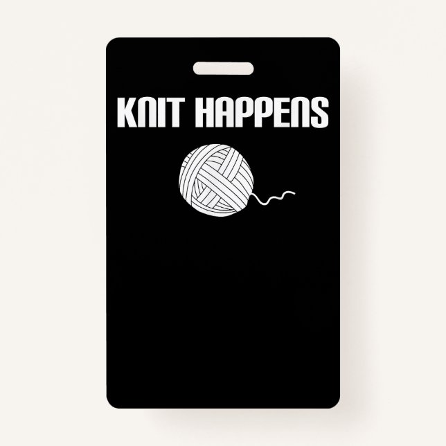 Knit Happens - Knitting Knitter Crocheting Crochet ID Badge (Front)