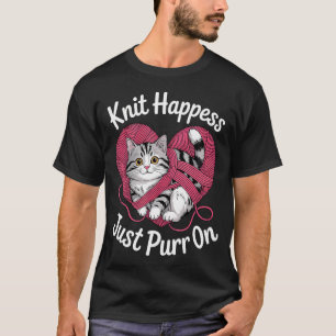 Knit Happiness Just Purr On Cat Lover Knitting Hum T-Shirt