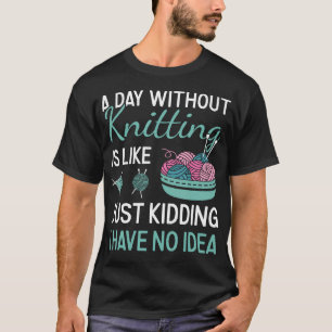 Knitter A Day Without Knitting T-Shirt