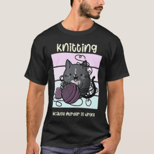 Knitting Because Murder is Wrong' Cat Cosy Myster T-Shirt