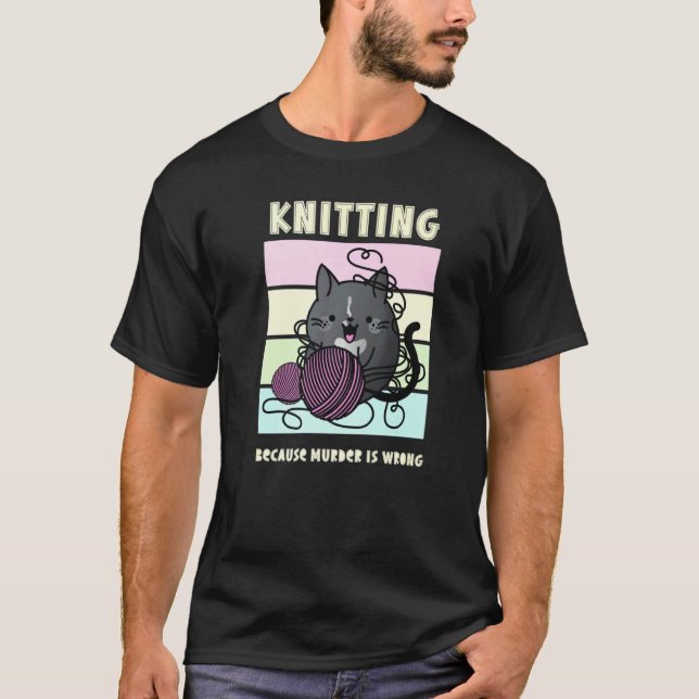 Knitting Because Murder is Wrong'  Cat Knitter & Y T-Shirt (Front)