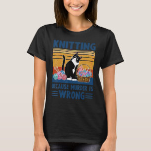Knitting Because Murder Is Wrong Cat Knitting T-Shirt