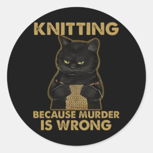 Knitting Because Murder Is Wrong Classic Round Sticker