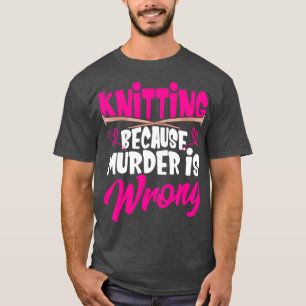 Knitting because murder is wrong Stitching yarn T-Shirt
