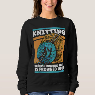 Knitting Because Punching People Is Frowned Upon Y Sweatshirt