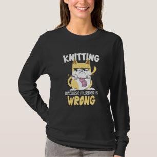 Knitting Cat Murdering Quote For Feline Knitter Cr T-Shirt