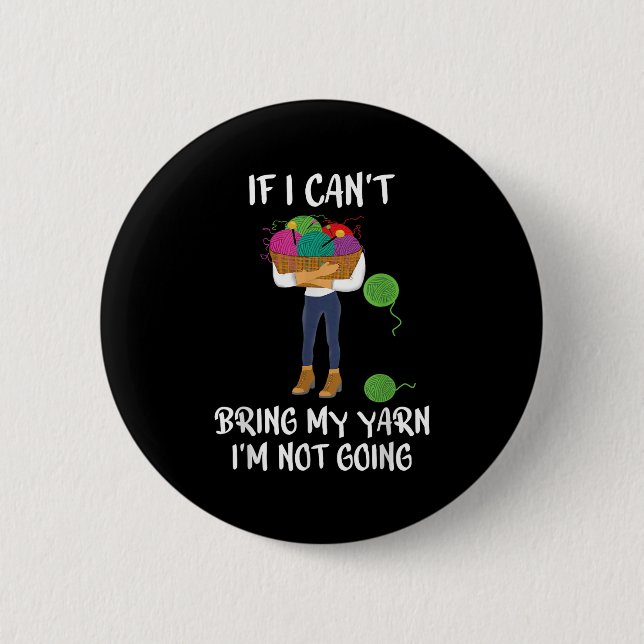 Knitting Crochet If I Can't Bring My Yarn I'm Not  6 Cm Round Badge (Front)