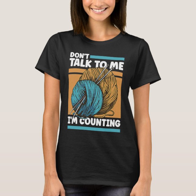 Knitting Don't Talk To Me I'm Counting Crochet T-Shirt (Front)