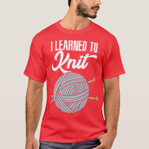 Knitting I Learned To Knit T-Shirt