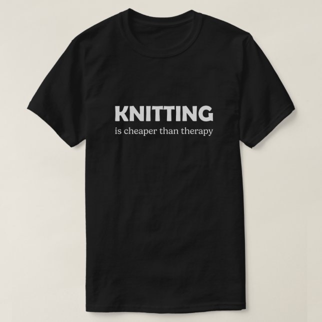 Knitting Is Cheaper Than Therapy T-Shirt (Design Front)