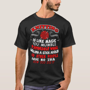 Knitting Is Like Magic You Mumble Wiggling Stick T-Shirt
