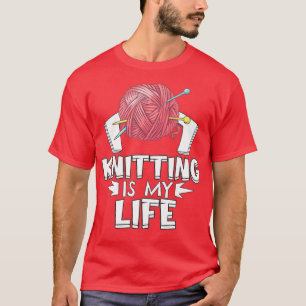 Knitting Is My Life Knitter Knitting T-Shirt