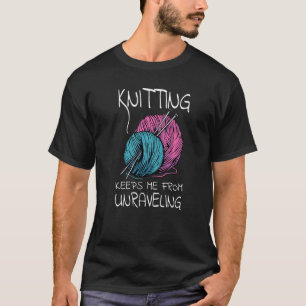 Knitting Keeps Me From Unraveling I Yarn Balls Nee T-Shirt
