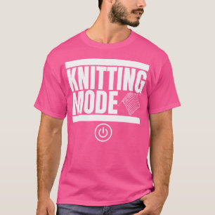Knitting Mode On Funny Knitting T-Shirt