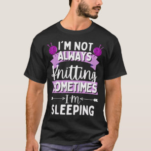 Knitting Quotes I'M Not Always Knitting Sometimes T-Shirt