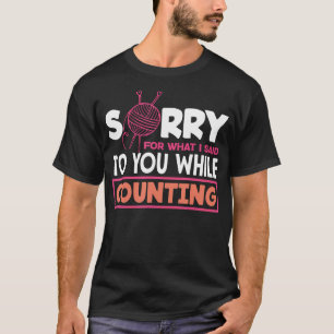Knitting Sorry I Said While Counting Hobby Knittin T-Shirt
