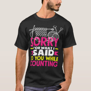 Knitting Sorry What I Saif While Counting Knitting T-Shirt