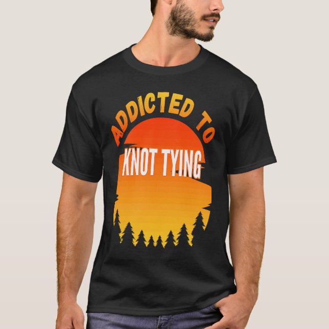 Knot Tying  Addicted to Knot Tying T-Shirt (Front)