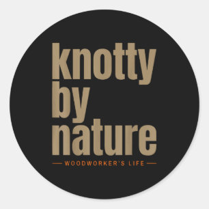 Knotty by nature woodworker’s life funny classic round sticker