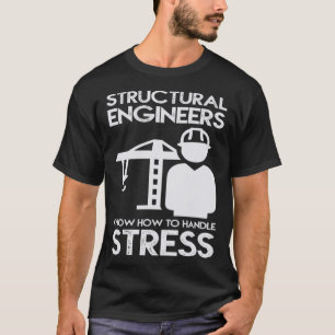 Know How To Handle Stress Structural For Engineer T-Shirt