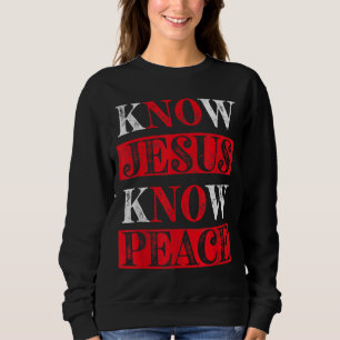 Know Jesus Know Peace Christian awareness Religiou Sweatshirt
