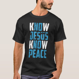 Know Jesus Know Peace Christian Pray Jesus Christ  T-Shirt