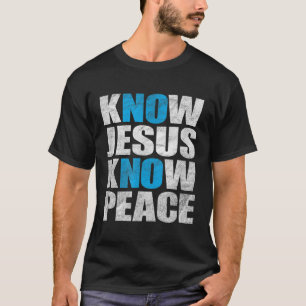 Know Jesus Know Peace  No Jesus No Peace T-Shirt