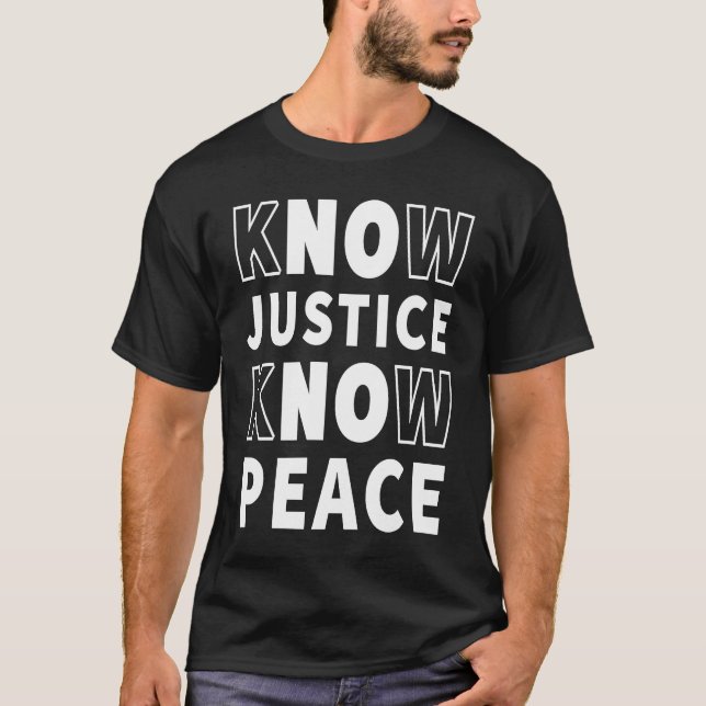 Know Justice Know Peace No Justice No Peace BLM T-Shirt (Front)