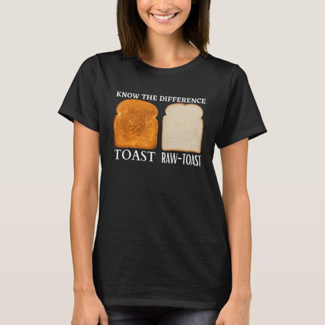Know The Difference Toast Raw Toast 3 T-Shirt (Front)