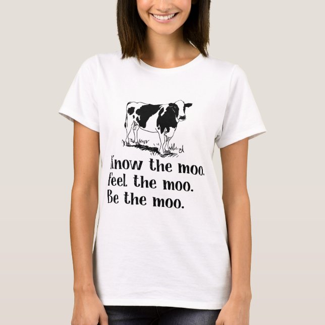 know the moo feel the moo be the moo cow T-Shirt (Front)